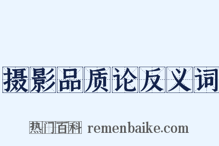 摄影品质论反义词是什么意思的图片